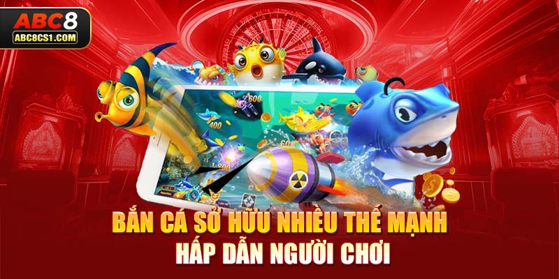 Bắn cá sở hữu nhiều thế mạnh hấp dẫn người chơi