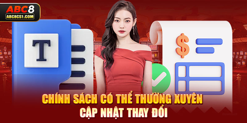 Chính sách có thể thường xuyên cập nhật thay đổi