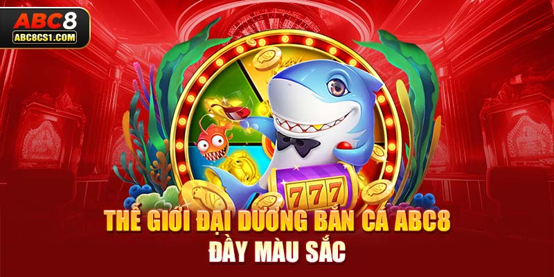 Thế giới đại dương Bắn cá ABC8 đầy màu sắc