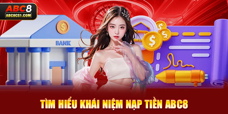 Tìm hiểu khái niệm Nạp tiền ABC8