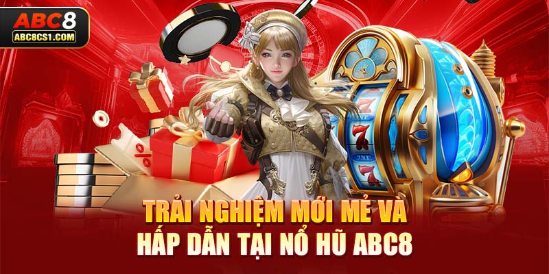 Trải nghiệm mới mẻ và hấp dẫn tại Nổ Hũ ABC8