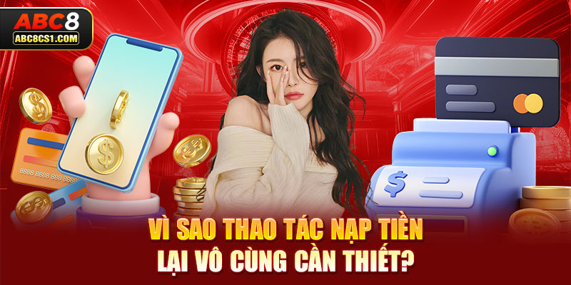 Vì sao thao tác nạp tiền lại vô cùng cần thiết?