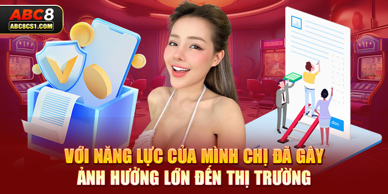 Với năng lực của mình chị đã gây ảnh hưởng lớn đến thị trường